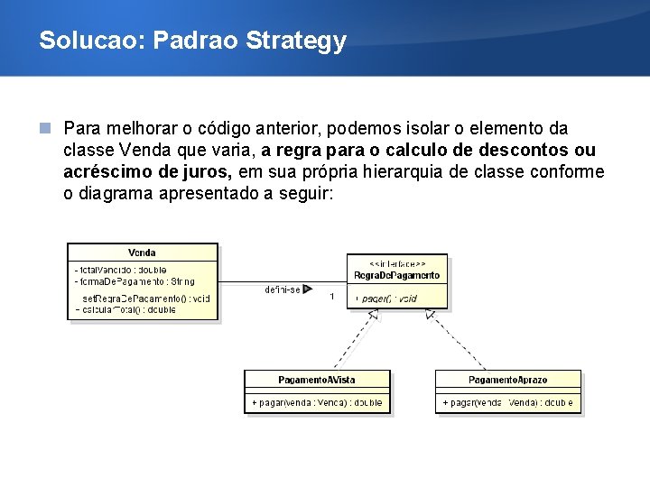 Solucao: Padrao Strategy Para melhorar o código anterior, podemos isolar o elemento da classe