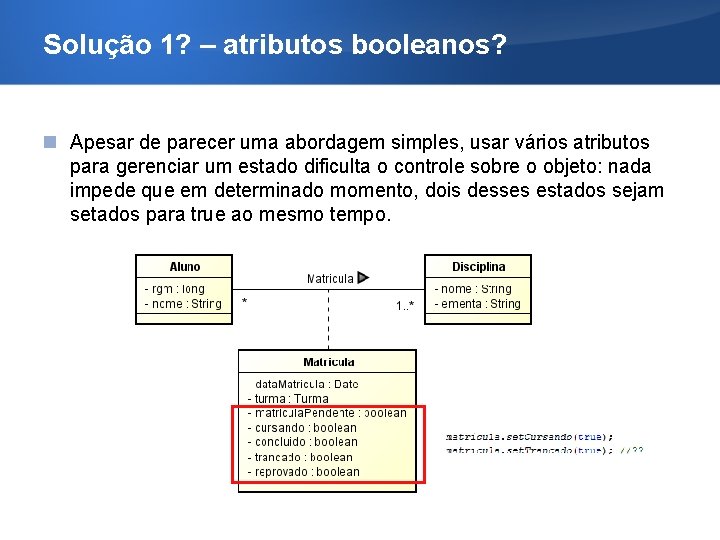 Solução 1? – atributos booleanos? Apesar de parecer uma abordagem simples, usar vários atributos