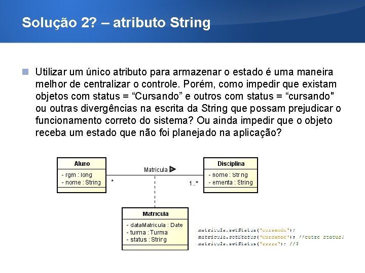 Solução 2? – atributo String Utilizar um único atributo para armazenar o estado é