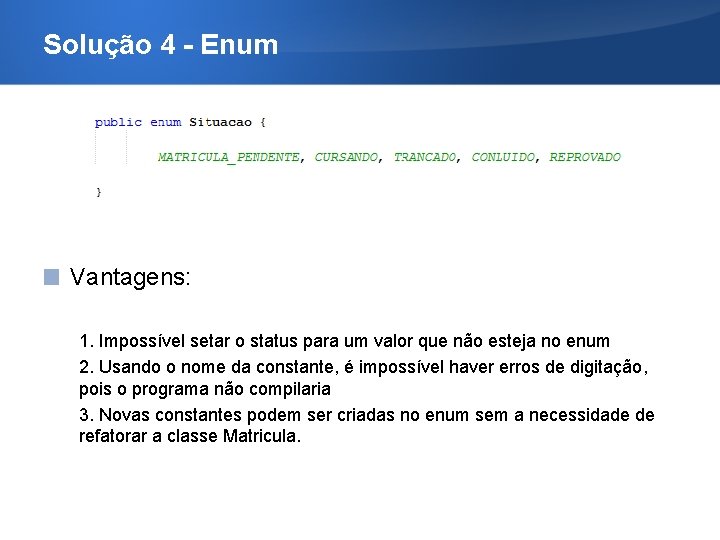 Solução 4 - Enum Vantagens: 1. Impossível setar o status para um valor que