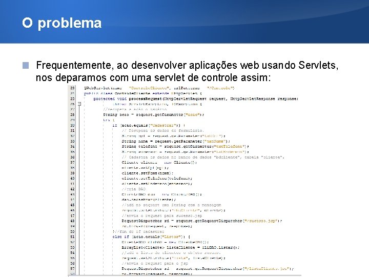 O problema Frequentemente, ao desenvolver aplicações web usando Servlets, nos deparamos com uma servlet