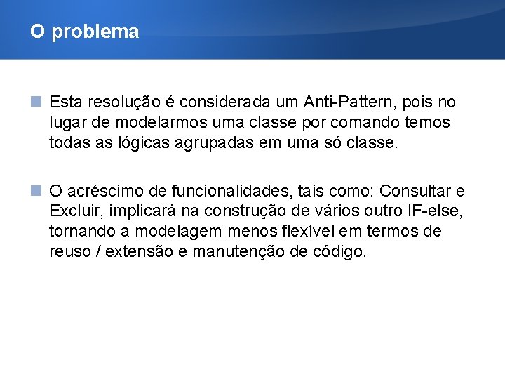 O problema Esta resolução é considerada um Anti-Pattern, pois no lugar de modelarmos uma