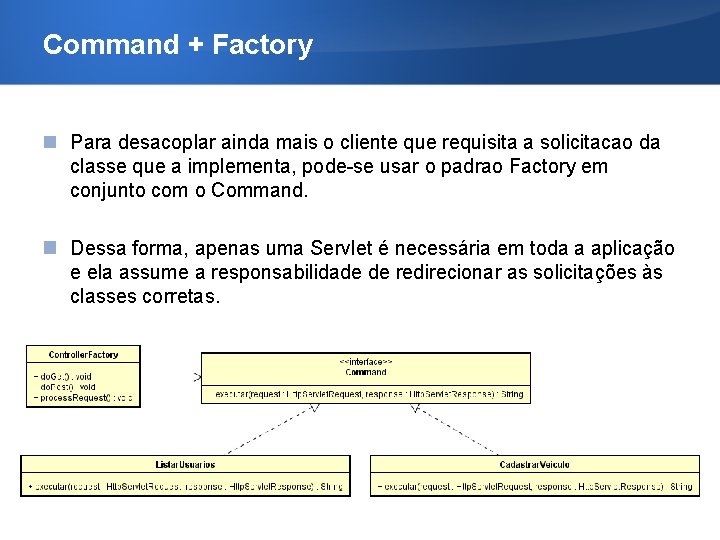 Command + Factory Para desacoplar ainda mais o cliente que requisita a solicitacao da