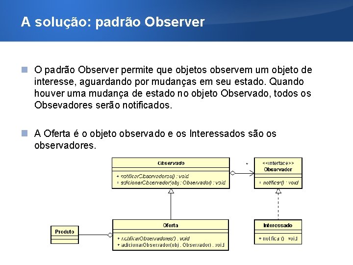 A solução: padrão Observer O padrão Observer permite que objetos observem um objeto de