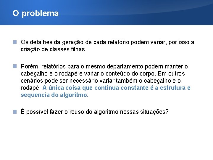 O problema Os detalhes da geração de cada relatório podem variar, por isso a