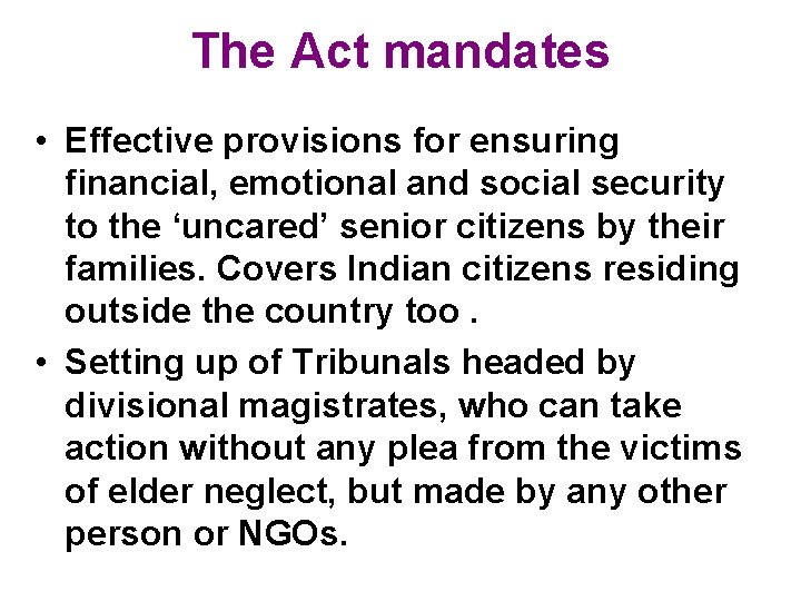 The Act mandates • Effective provisions for ensuring financial, emotional and social security to The Act mandates • Effective provisions for ensuring financial, emotional and social security to