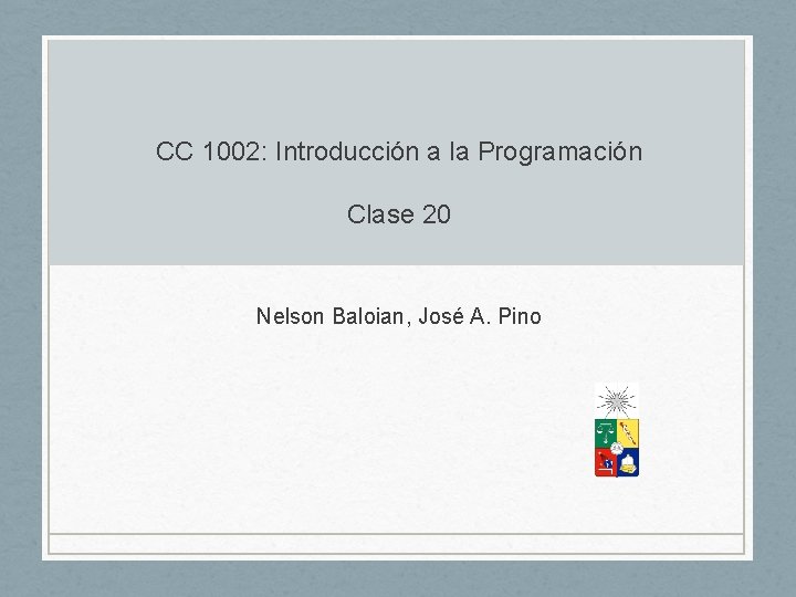 CC 1002: Introducción a la Programación Clase 20 Nelson Baloian, José A. Pino 