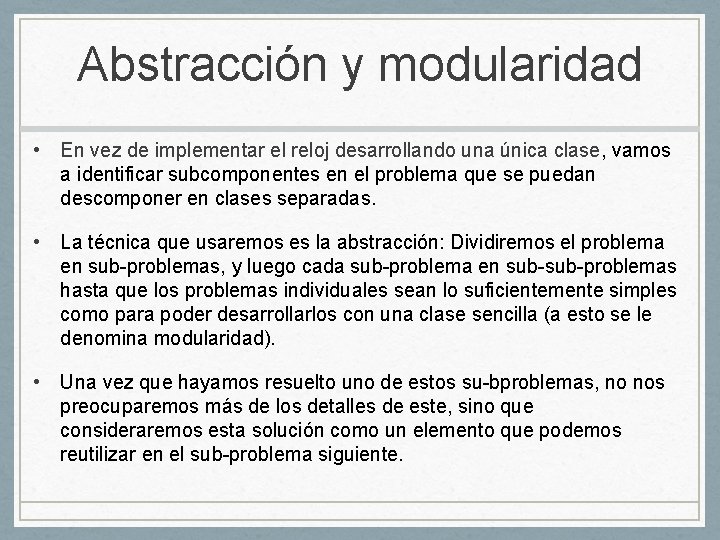 Abstracción y modularidad • En vez de implementar el reloj desarrollando una única clase,