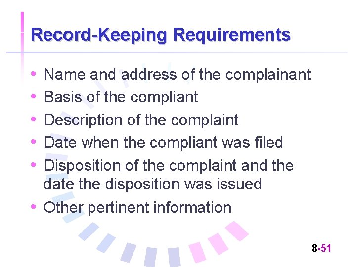 Record-Keeping Requirements • • • Name and address of the complainant Basis of the