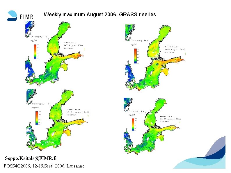 Weekly maximum August 2006, GRASS r. series Seppo. Kaitala@FIMR. fi FOSS 4 G 2006,