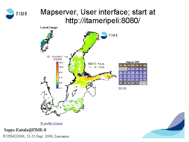 Mapserver, User interface; start at http: //itameripeli: 8080/ Seppo. Kaitala@FIMR. fi FOSS 4 G