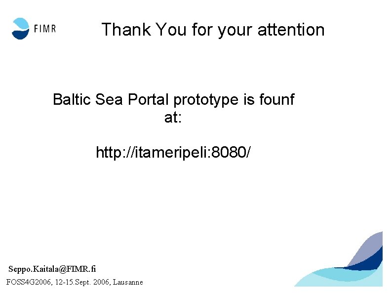 Thank You for your attention Baltic Sea Portal prototype is founf at: http: //itameripeli: