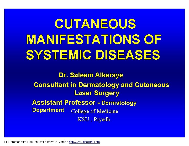 CUTANEOUS MANIFESTATIONS OF SYSTEMIC DISEASES Dr. Saleem Alkeraye Consultant in Dermatology and Cutaneous Laser