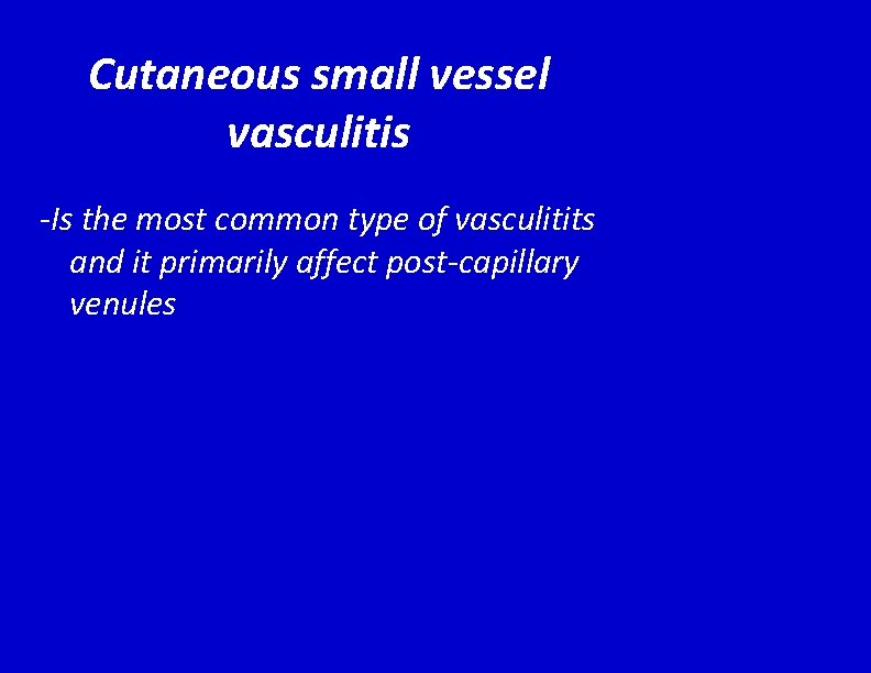 Cutaneous small vessel vasculitis -Is the most common type of vasculitits and it primarily