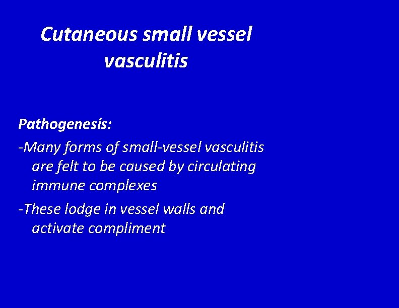 Cutaneous small vessel vasculitis Pathogenesis: -Many forms of small-vessel vasculitis are felt to be