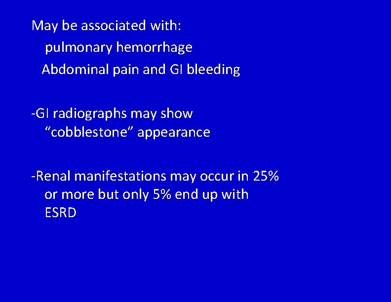 May be associated with: pulmonary hemorrhage Abdominal pain and GI bleeding -GI radiographs may