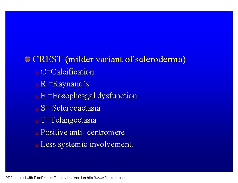 CREST (milder variant of scleroderma) C=Calcification u R =Raynand’s u E =Eosopheagal dysfunction u