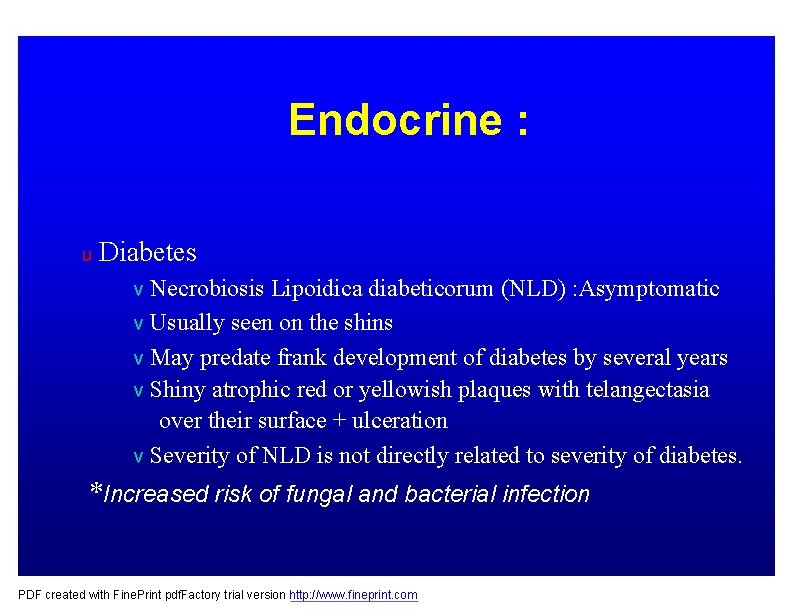 Endocrine : u Diabetes v Necrobiosis Lipoidica diabeticorum (NLD) : Asymptomatic v Usually seen