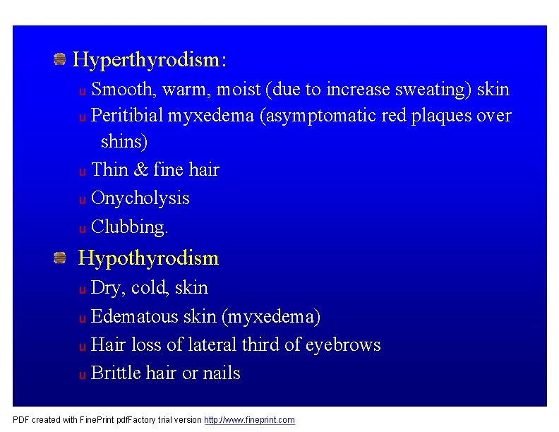 Hyperthyrodism: Smooth, warm, moist (due to increase sweating) skin u Peritibial myxedema (asymptomatic red