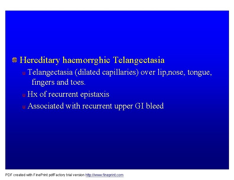 Hereditary haemorrghic Telangectasia (dilated capillaries) over lip, nose, tongue, fingers and toes. u Hx