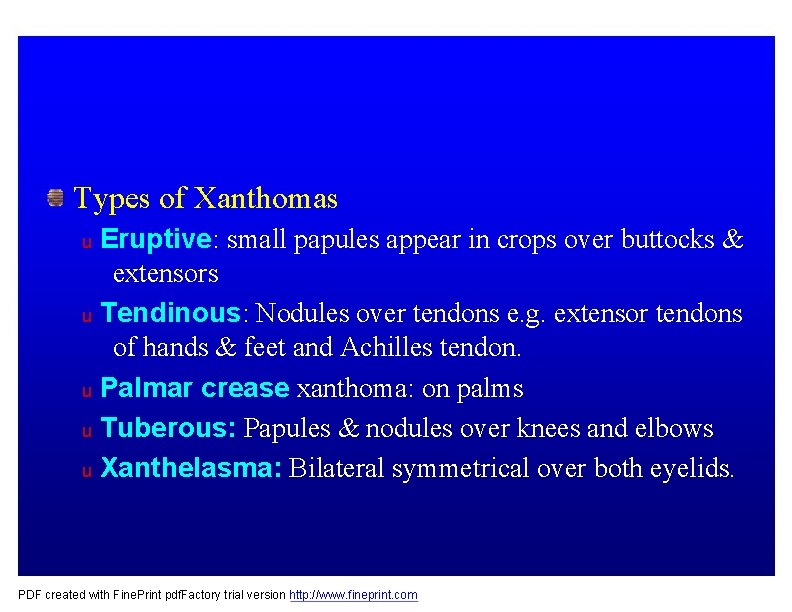 Types of Xanthomas Eruptive: small papules appear in crops over buttocks & extensors u