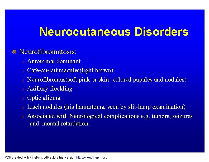 Neurocutaneous Disorders Neurofibromatosis: u u u u Autosomal dominant Café-au-lait macules(light brown) Neurofibromas(soft pink