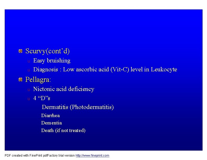 Scurvy(cont’d) u u Easy bruishing Diagnosis : Low ascorbic acid (Vit-C) level in Leukocyte