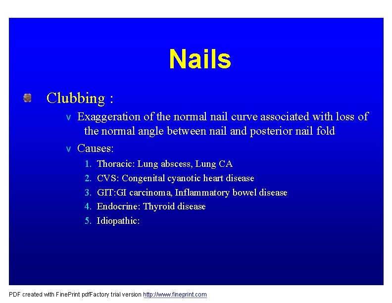 Nails Clubbing : v Exaggeration of the normal nail curve associated with loss of