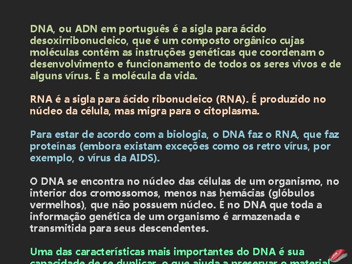 DNA, ou ADN em português é a sigla para ácido desoxirribonucleico, que é um