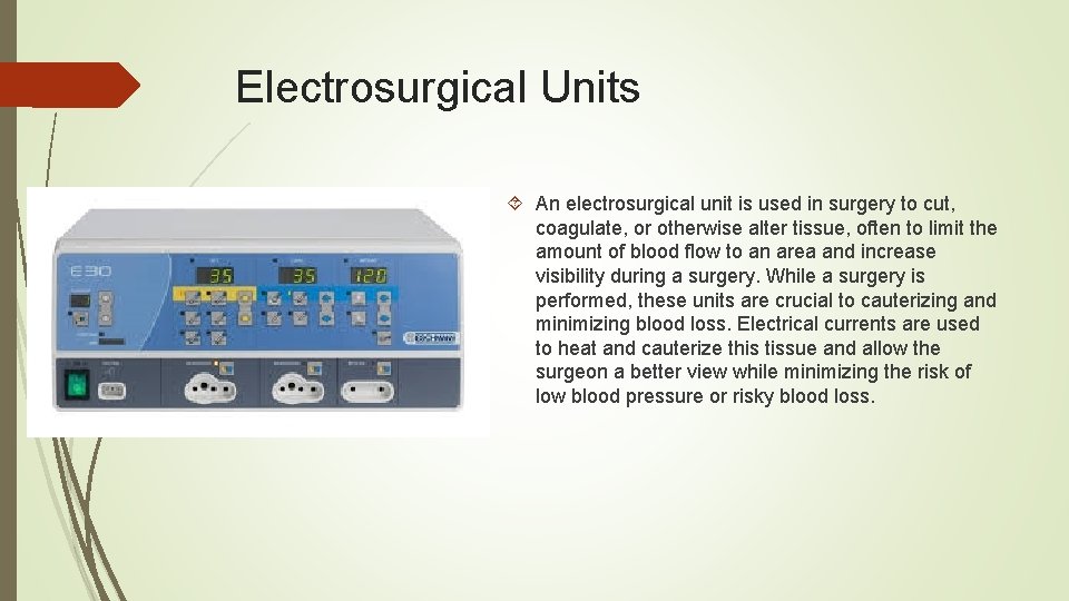 Electrosurgical Units An electrosurgical unit is used in surgery to cut, coagulate, or otherwise