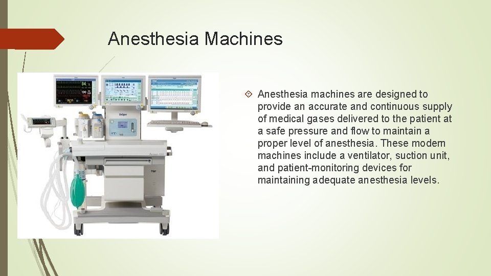 Anesthesia Machines Anesthesia machines are designed to provide an accurate and continuous supply of