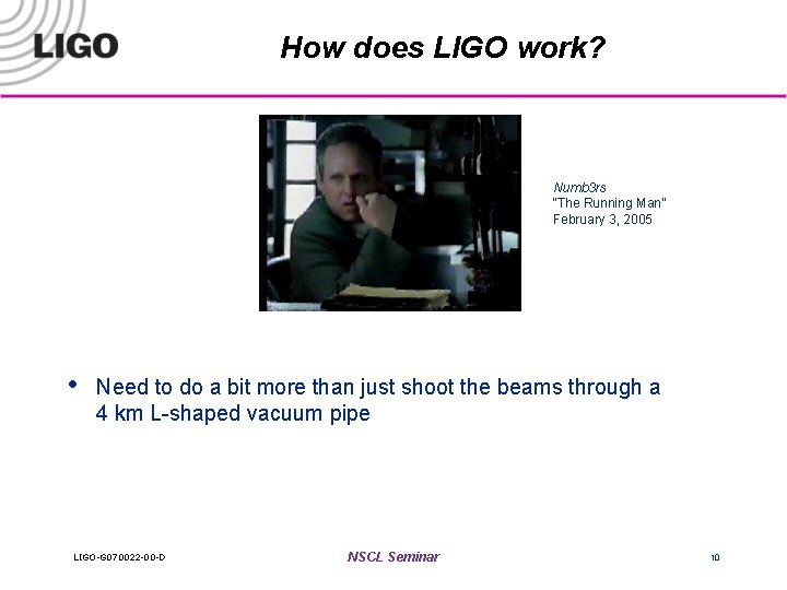 How does LIGO work? Numb 3 rs “The Running Man” February 3, 2005 •