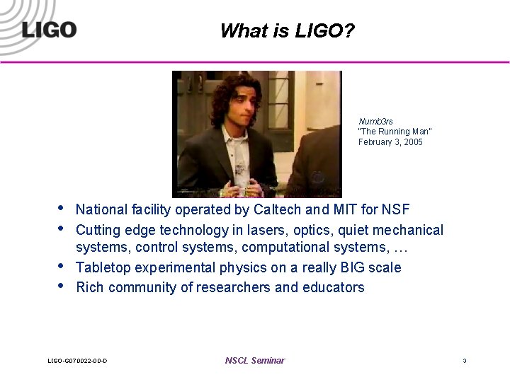 What is LIGO? Numb 3 rs “The Running Man” February 3, 2005 • •