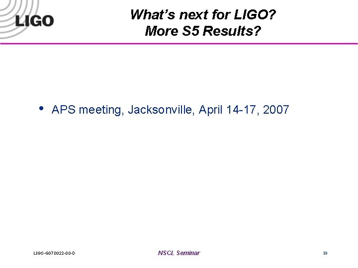 What’s next for LIGO? More S 5 Results? • APS meeting, Jacksonville, April 14