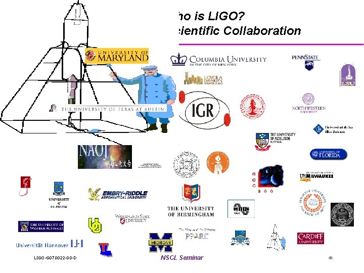 Who is LIGO? The LIGO Scientific Collaboration LIGO-G 070022 -00 -D NSCL Seminar 41