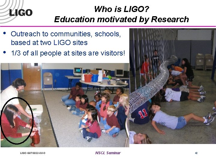 Who is LIGO? Education motivated by Research • • Outreach to communities, schools, based