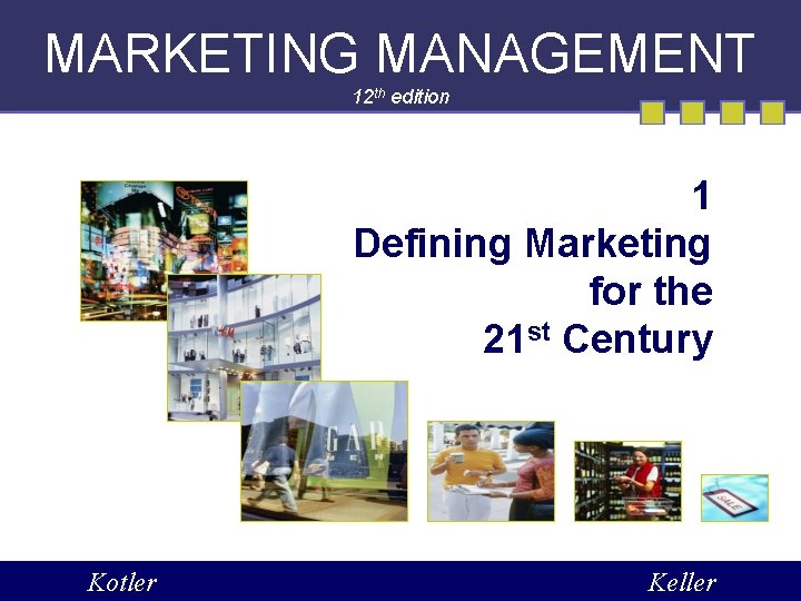 MARKETING MANAGEMENT 12 th edition 1 Defining Marketing for the 21 st Century Kotler