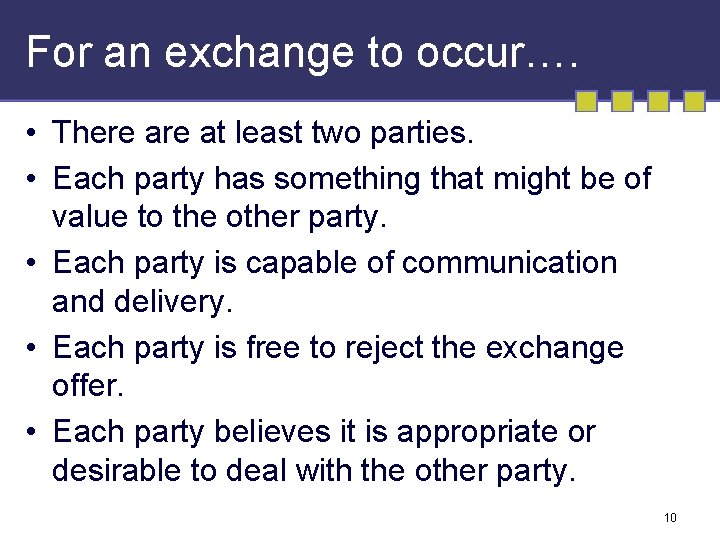 For an exchange to occur…. • There at least two parties. • Each party