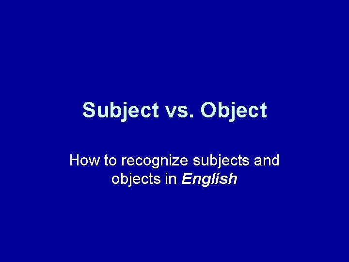 Subject vs. Object How to recognize subjects and objects in English 