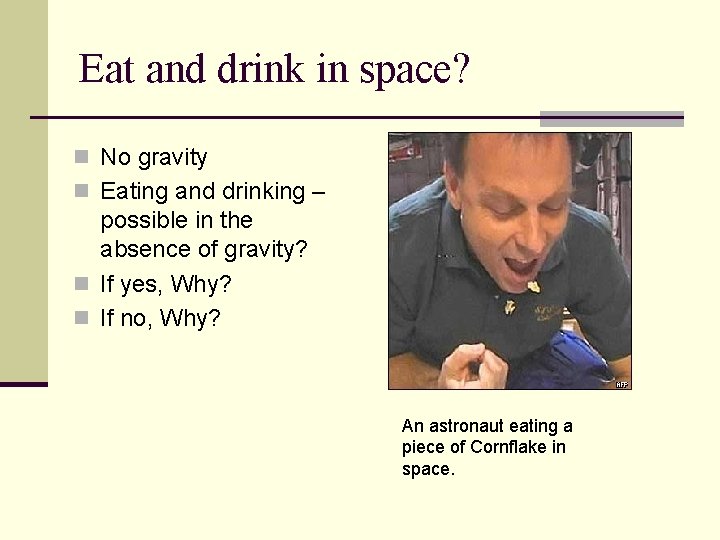 Eat and drink in space? n No gravity n Eating and drinking – possible