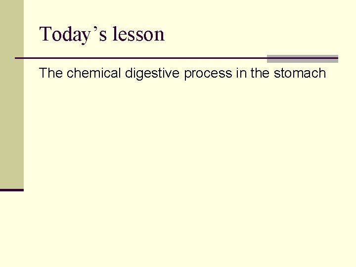 Today’s lesson The chemical digestive process in the stomach 