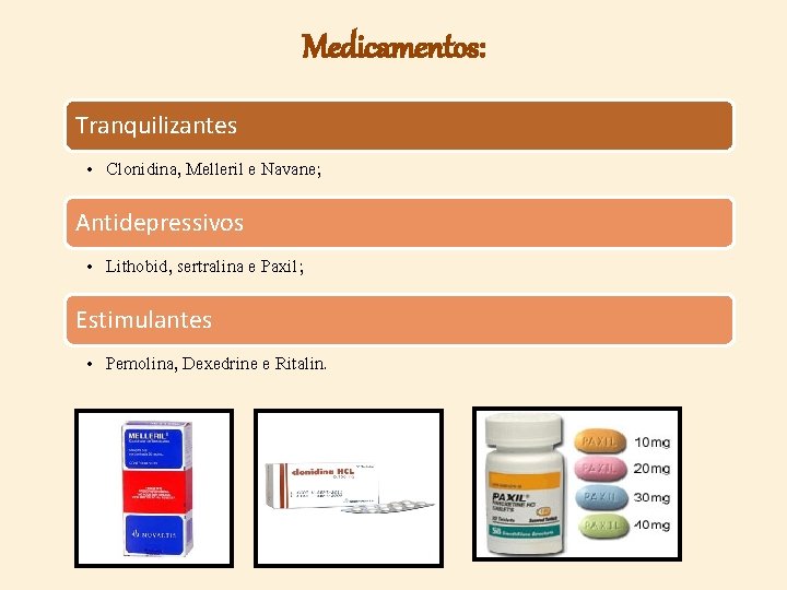 Medicamentos: Tranquilizantes • Clonidina, Melleril e Navane; Antidepressivos • Lithobid, sertralina e Paxil; Estimulantes