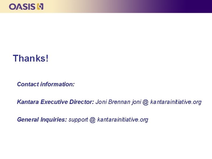 Thanks! Contact information: Kantara Executive Director: Joni Brennan joni @ kantarainitiative. org General Inquiries: