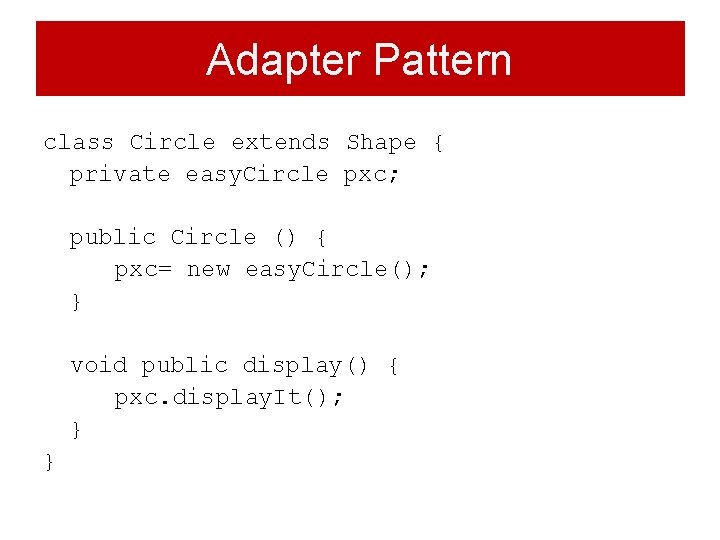 Adapter Pattern class Circle extends Shape { private easy. Circle pxc; public Circle () Adapter Pattern class Circle extends Shape { private easy. Circle pxc; public Circle ()