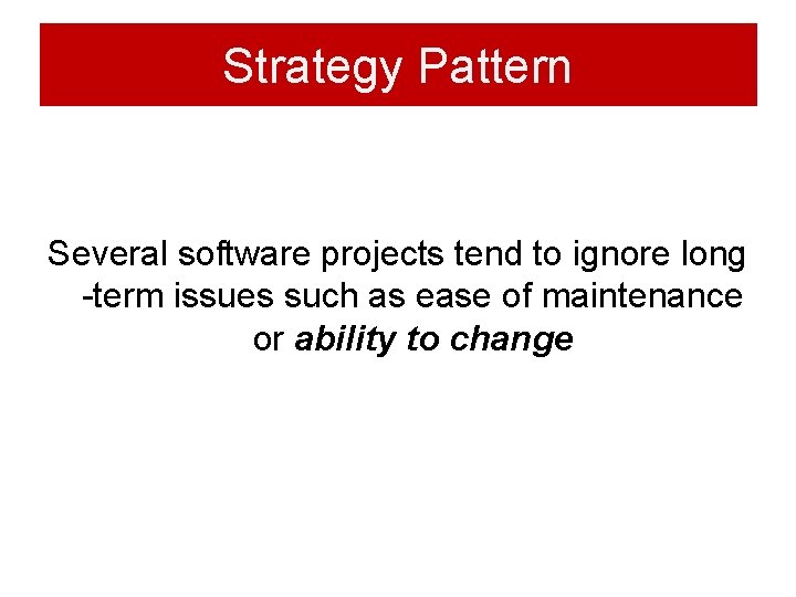 Strategy Pattern Several software projects tend to ignore long -term issues such as ease Strategy Pattern Several software projects tend to ignore long -term issues such as ease