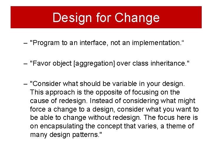 Design for Change – "Program to an interface, not an implementation. “ – "Favor Design for Change – "Program to an interface, not an implementation. “ – "Favor