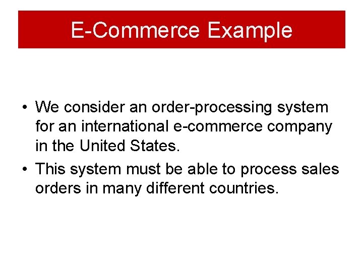 E-Commerce Example • We consider an order-processing system for an international e-commerce company in E-Commerce Example • We consider an order-processing system for an international e-commerce company in