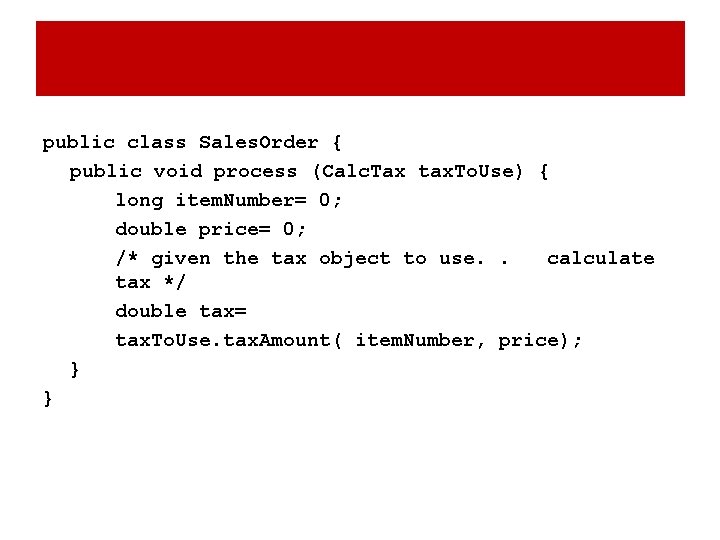 public class Sales. Order { public void process (Calc. Tax tax. To. Use) { public class Sales. Order { public void process (Calc. Tax tax. To. Use) {