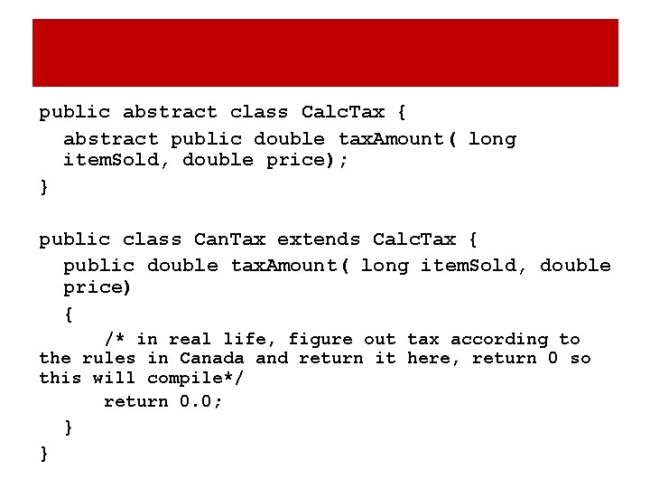 public abstract class Calc. Tax { abstract public double tax. Amount( long item. Sold, public abstract class Calc. Tax { abstract public double tax. Amount( long item. Sold,