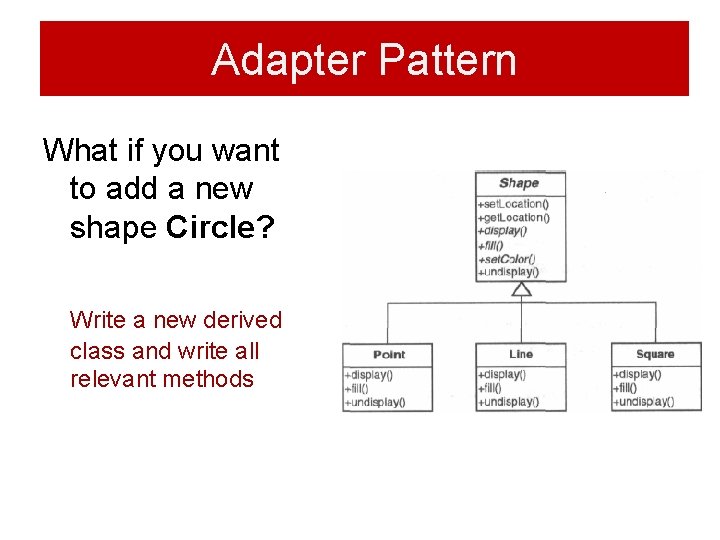Adapter Pattern What if you want to add a new shape Circle? Write a Adapter Pattern What if you want to add a new shape Circle? Write a